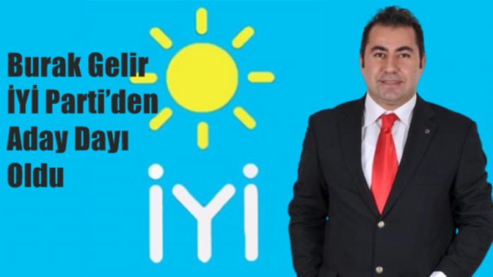 BURAK GELİR İYİ PARTİDEN ADAY ADAYI